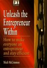 Unleash the Entrepreneur Within How to Make Everyone an Entrepreneur and Stay Efficient