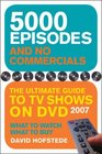 5000 Episodes and No Commercials The Ultimate Guide to TV Shows on DVD 2007