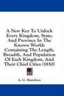 A New Key To Unlock Every Kingdom State And Province In The Known World Containing The Length Breadth And Population Of Each Kingdom And Their Chief Cities