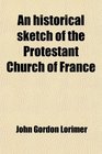An historical sketch of the Protestant Church of France
