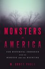 Monsters in America Our Historical Obsession with the Hideous and the Haunting