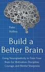 Build a Better Brain Using Neuroplasticity to Train Your Brain for Motivation Discipline Courage and Mental Sharpness