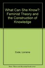 What Can She Know Feminist Theory and the Construction of Knowledge