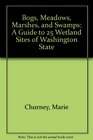 Bogs, Meadows, Marshes, and Swamps: A Guide to 25 Wetland Sites of Washington State