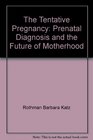 The Tentative Pregnancy Prenatal Diagnosis and the Future of Motherhood