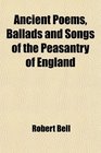 Ancient Poems Ballads and Songs of the Peasantry of England