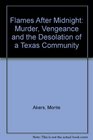 Flames After Midnight Murder Vengeance and the Desolation of a Texas Community
