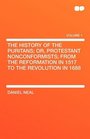 The history of the Puritans or Protestant nonconformists from the Reformation in 1517 to the Revolution in 1688