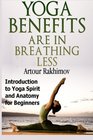 Yoga Benefits Are in Breathing Less Introduction to Yoga Spirit and Anatomy for Beginners