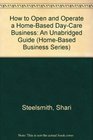 How to Open and Operate a Home-Based Day-Care Business: An Unabridged Guide (Home-Based Business Series)