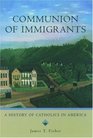 Communion of Immigrants A History of Catholics in America