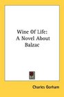 Wine Of Life A Novel About Balzac