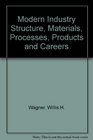 Modern Industry Structure Materials Processes Products and Careers