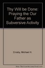 Thy will be done Praying the Our Father as subversive activity
