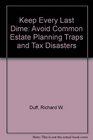 Keep Every Last Dime Avoid Common Estate Planning Traps and Tax Disasters