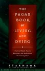 The Pagan Book of Living and Dying: Practical Rituals, Prayers, Blessings, and Meditations on Crossing Over