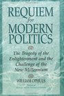 Requiem for Modern Politics The Tragedy of the Enlightenment and the Challenge of the New Millennium