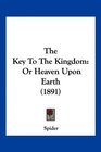 The Key To The Kingdom Or Heaven Upon Earth