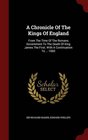 A Chronicle Of The Kings Of England From The Time Of The Romans Government To The Death Of King James The First With A Continuation To  1660