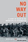 No Way Out A Story of Valor in the Mountains of Afghanistan