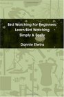 Bird Watching For Beginners: Learn Bird Watching Simply & Easily