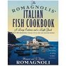 The Romagnolis' Italian Fish Cookbook A Large Embrace and a Light Touch