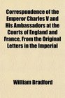 Correspondence of the Emperor Charles V and His Ambassadors at the Courts of England and France From the Original Letters in the Imperial