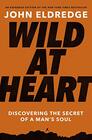Wild at Heart Expanded Edition Discovering the Secret of a Man's Soul