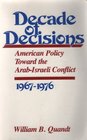Decade of Decisions American Policy Toward the ArabIsraeli Conflict 19671976