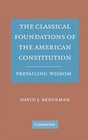 The Classical Foundations of the American Constitution Prevailing Wisdom