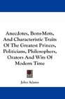 Anecdotes BonsMots And Characteristic Traits Of The Greatest Princes Politicians Philosophers Orators And Wits Of Modern Time