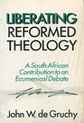 Liberating Reformed Theology A South African Contribution to an Ecumenical Debate