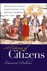 A Colony of Citizens Revolution  Slave Emancipation in the French Caribbean 17871804