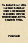 The Ancient History of the East From the Earliest Times to the Conquest by Alexander the Great Including Egypt Assyria Babylonia Medea