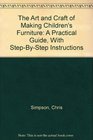 The Art and Craft of Making Children's Furniture A Practical Guide with StepByStep Instructions