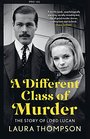 A Different Class of Murder The Story of Lord Lucan