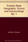 Enquiry Base Geography School and Surroundings Bk 1