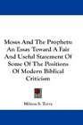 Moses And The Prophets An Essay Toward A Fair And Useful Statement Of Some Of The Positions Of Modern Biblical Criticism