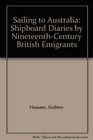 Sailing to Australia Shipboard Diaries by NineteenthCentury British Emigrants