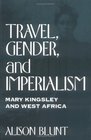 Travel Gender and Imperialism Mary Kingsley and West Africa