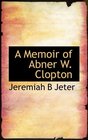 A Memoir of Abner W Clopton