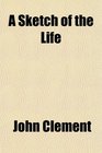 A Sketch of the Life