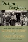 Distant Neighbors The Selected Letters of Wendell Berry and Gary Snyder