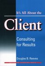Its All About the Client Consulting for Results