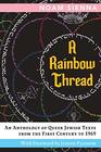 A Rainbow Thread: An Anthology of Queer Jewish Texts from the First Century to 1969