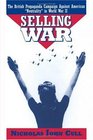 Selling War The British Propaganda Campaign Against American Neutrality in World War II