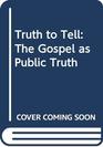Truth to Tell The Gospel as Public Truth