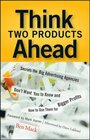Think Two Products Ahead Secrets the Big Advertising Agencies Don't Want You to Know and How to Use Them for Bigger Profits