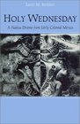 Holy Wednesday A Nahua Drama from Early Colonial Mexico