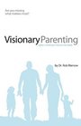 Visionary Parenting Capture a GodSized Vision for Your Family